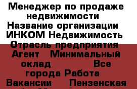 Менеджер по продаже недвижимости › Название организации ­ ИНКОМ-Недвижимость › Отрасль предприятия ­ Агент › Минимальный оклад ­ 60 000 - Все города Работа » Вакансии   . Пензенская обл.,Мокшанский р-н